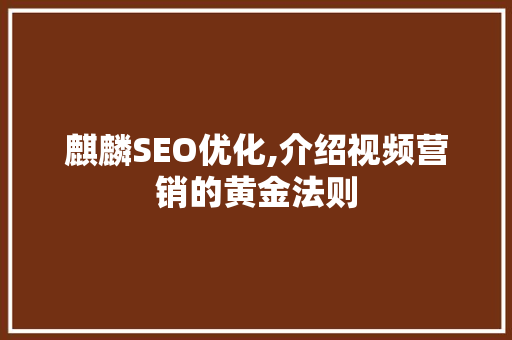 麒麟SEO优化,介绍视频营销的黄金法则