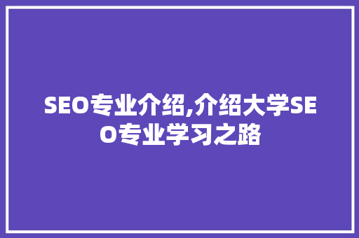 SEO专业介绍,介绍大学SEO专业学习之路