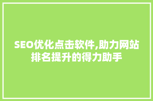 SEO优化点击软件,助力网站排名提升的得力助手