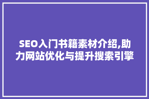 SEO入门书籍素材介绍,助力网站优化与提升搜索引擎排名