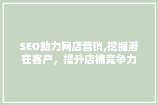 SEO助力网店营销,挖掘潜在客户，提升店铺竞争力