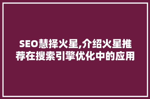 SEO慧择火星,介绍火星推荐在搜索引擎优化中的应用