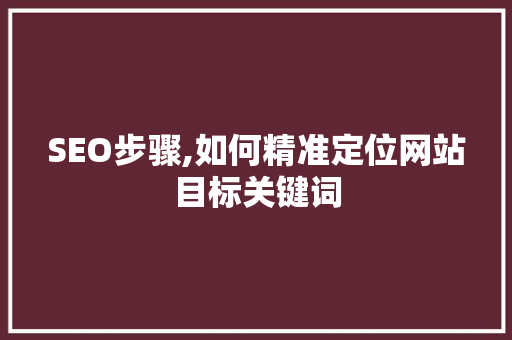 SEO步骤,如何精准定位网站目标关键词