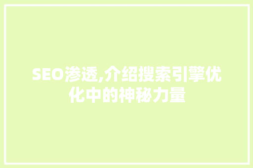 SEO渗透,介绍搜索引擎优化中的神秘力量
