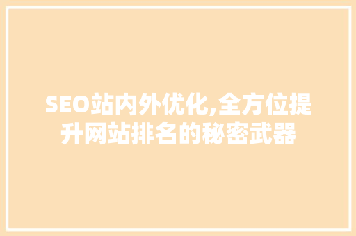 SEO站内外优化,全方位提升网站排名的秘密武器