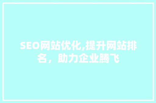 SEO网站优化,提升网站排名，助力企业腾飞