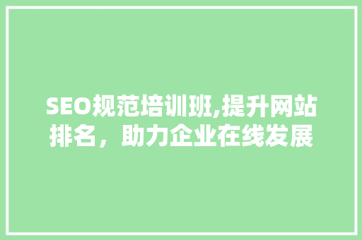 SEO规范培训班,提升网站排名，助力企业在线发展