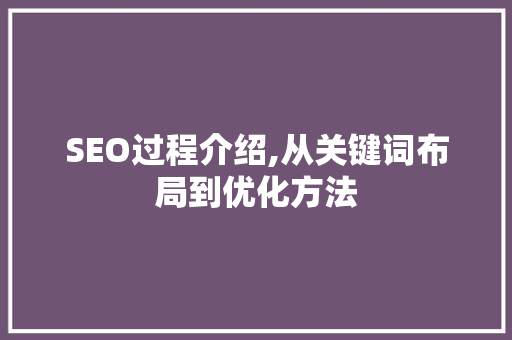 SEO过程介绍,从关键词布局到优化方法