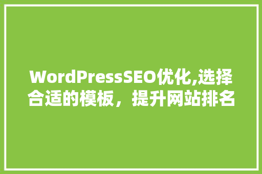 WordPressSEO优化,选择合适的模板，提升网站排名
