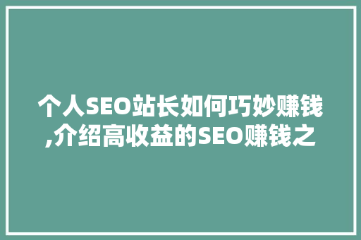 个人SEO站长如何巧妙赚钱,介绍高收益的SEO赚钱之路