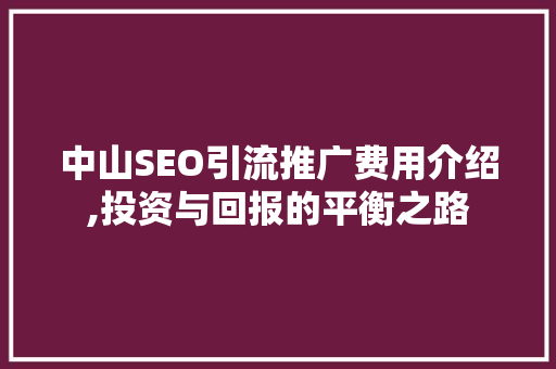 中山SEO引流推广费用介绍,投资与回报的平衡之路
