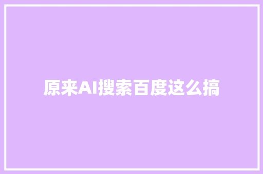 原来AI搜索百度这么搞