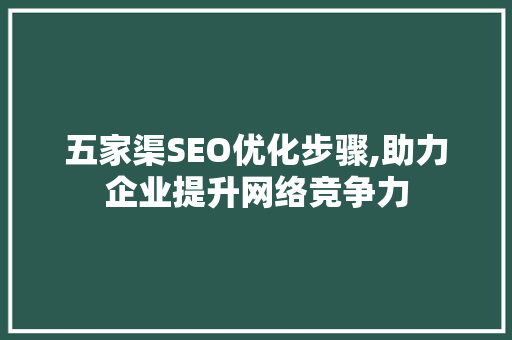 五家渠SEO优化步骤,助力企业提升网络竞争力