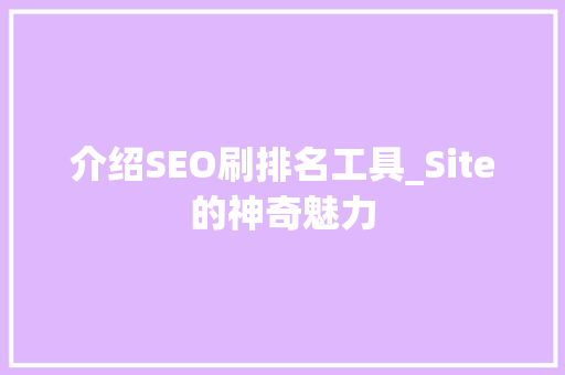 介绍SEO刷排名工具_Site的神奇魅力