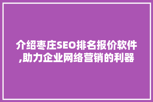 介绍枣庄SEO排名报价软件,助力企业网络营销的利器