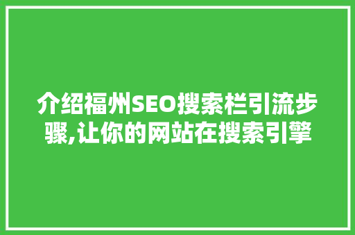 介绍福州SEO搜索栏引流步骤,让你的网站在搜索引擎中脱颖而出