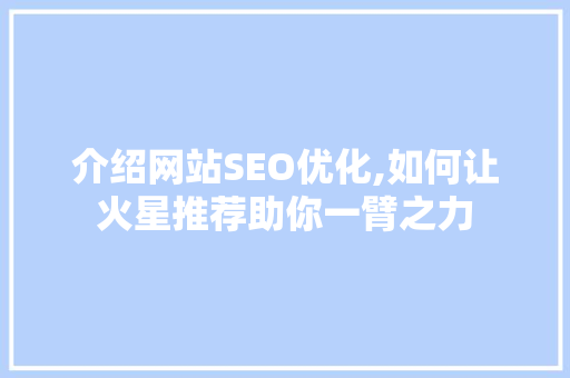 介绍网站SEO优化,如何让火星推荐助你一臂之力