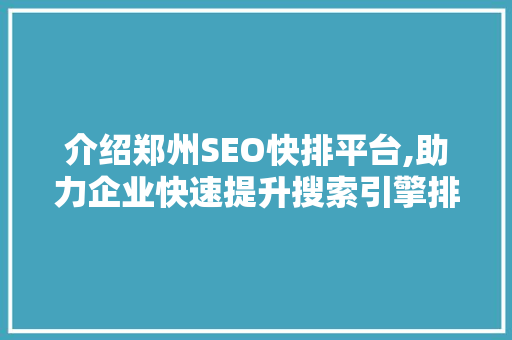 介绍郑州SEO快排平台,助力企业快速提升搜索引擎排名的秘密武器