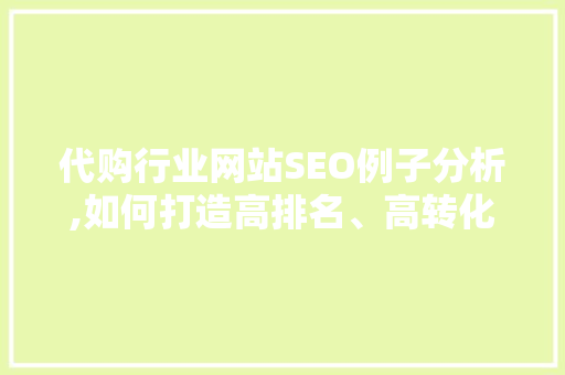 代购行业网站SEO例子分析,如何打造高排名、高转化率的平台