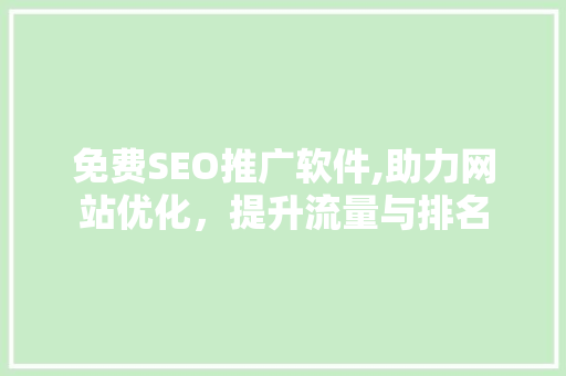 免费SEO推广软件,助力网站优化，提升流量与排名