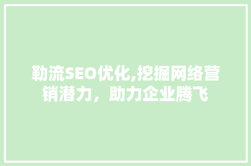 勒流SEO优化,挖掘网络营销潜力，助力企业腾飞