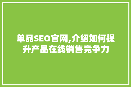 单品SEO官网,介绍如何提升产品在线销售竞争力