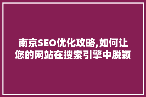 南京SEO优化攻略,如何让您的网站在搜索引擎中脱颖而出