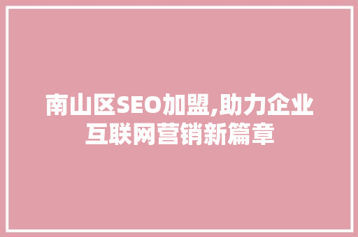 南山区SEO加盟,助力企业互联网营销新篇章