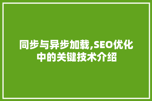 同步与异步加载,SEO优化中的关键技术介绍