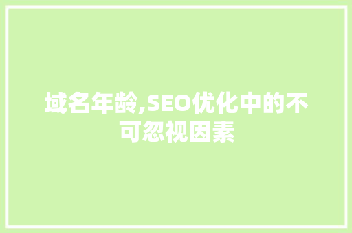 域名年龄,SEO优化中的不可忽视因素