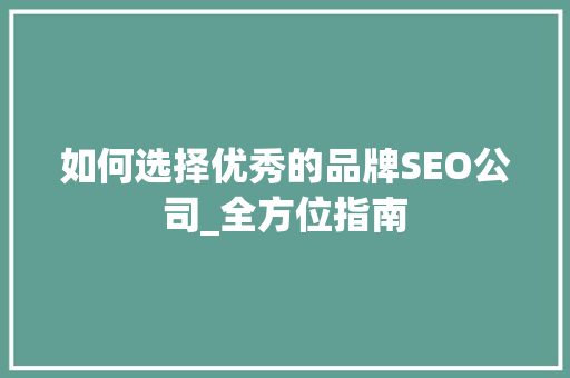 如何选择优秀的品牌SEO公司_全方位指南