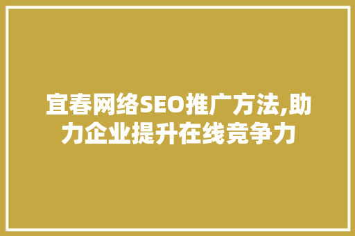 宜春网络SEO推广方法,助力企业提升在线竞争力