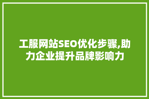 工服网站SEO优化步骤,助力企业提升品牌影响力