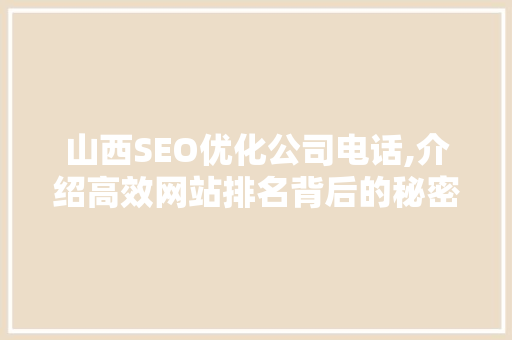 山西SEO优化公司电话,介绍高效网站排名背后的秘密
