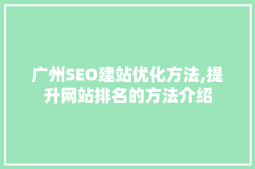 广州SEO建站优化方法,提升网站排名的方法介绍