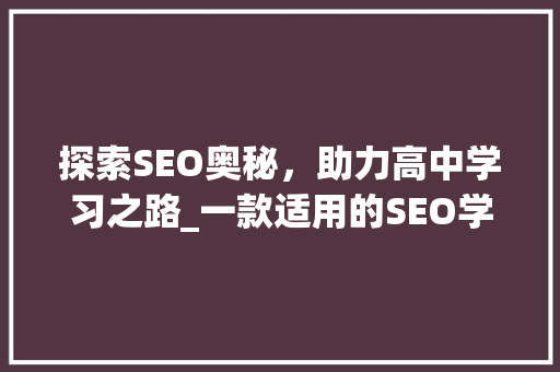 探索SEO奥秘，助力高中学习之路_一款适用的SEO学习APP介绍