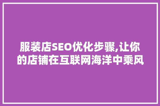服装店SEO优化步骤,让你的店铺在互联网海洋中乘风破浪