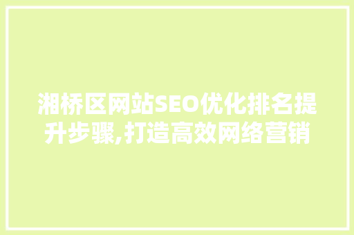 湘桥区网站SEO优化排名提升步骤,打造高效网络营销利器