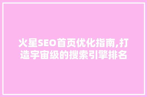 火星SEO首页优化指南,打造宇宙级的搜索引擎排名