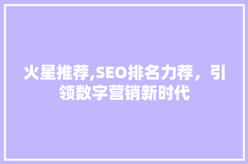 火星推荐,SEO排名力荐，引领数字营销新时代