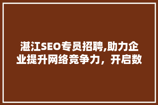 湛江SEO专员招聘,助力企业提升网络竞争力，开启数字营销新篇章