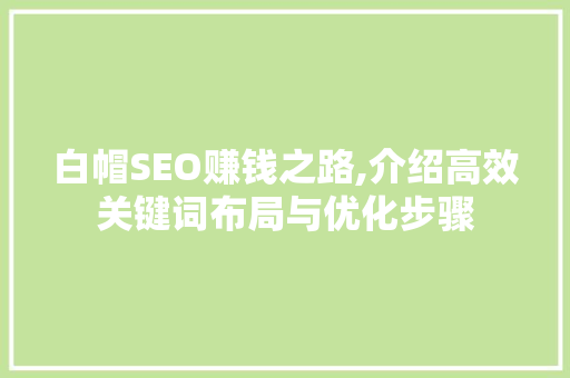 白帽SEO赚钱之路,介绍高效关键词布局与优化步骤