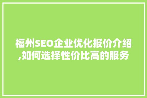 福州SEO企业优化报价介绍,如何选择性价比高的服务