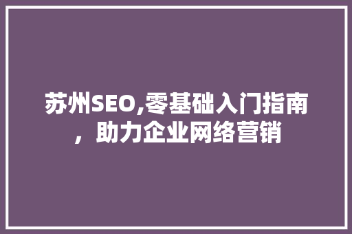 苏州SEO,零基础入门指南，助力企业网络营销