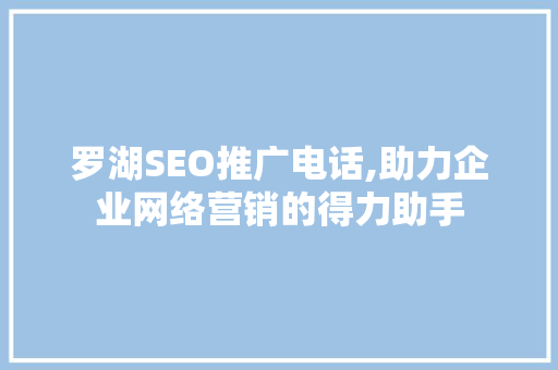 罗湖SEO推广电话,助力企业网络营销的得力助手