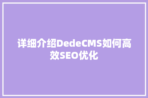 详细介绍DedeCMS如何高效SEO优化