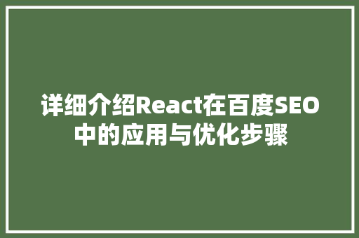 详细介绍React在百度SEO中的应用与优化步骤