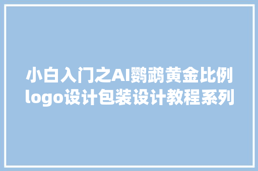 小白入门之AI鹦鹉黄金比例logo设计包装设计教程系列
