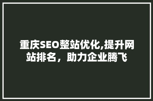 重庆SEO整站优化,提升网站排名，助力企业腾飞