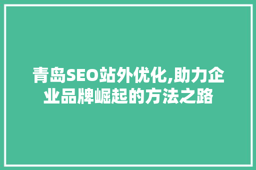青岛SEO站外优化,助力企业品牌崛起的方法之路